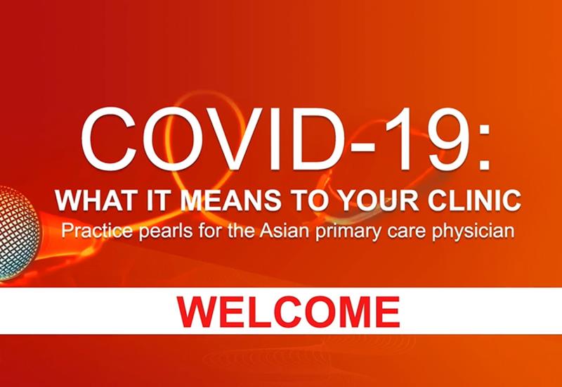 Webcast: Covid-19: What it means to your clinic. Practice pearls for the Asian primary care physician.